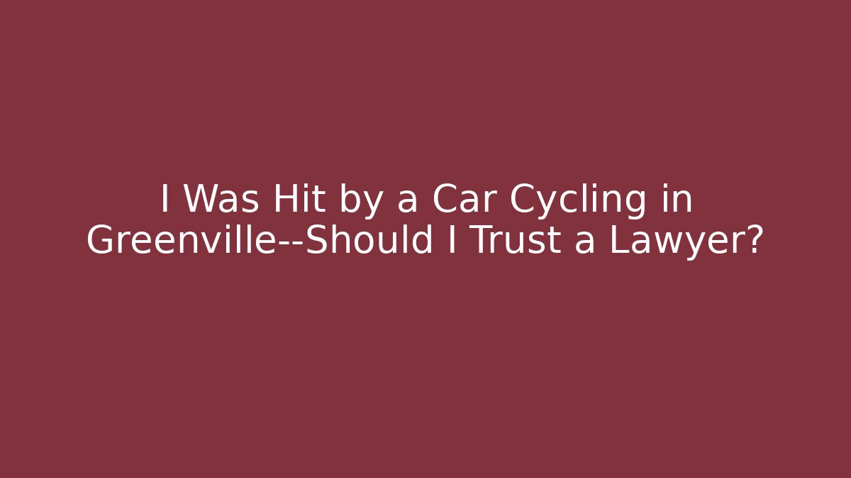 I Was Hit by a Car Cycling in Greenville—Should I Trust a Lawyer?
