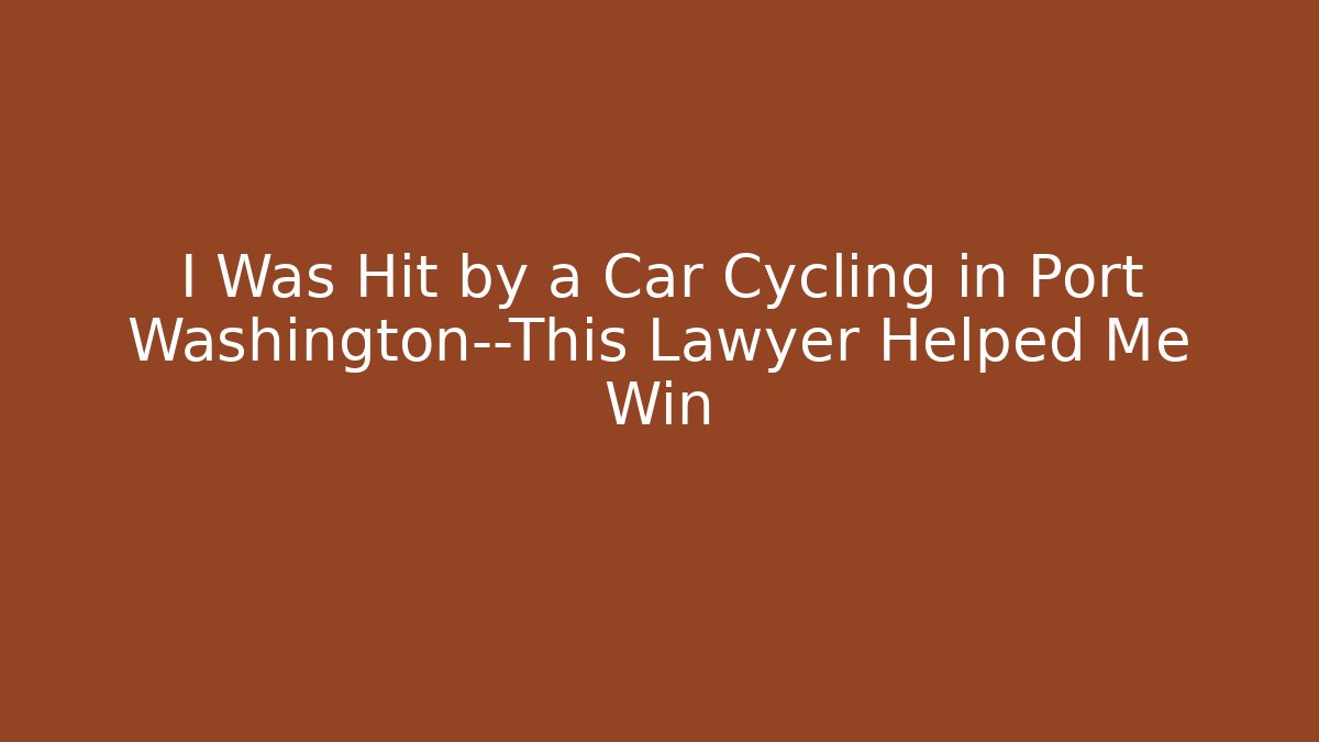 I Was Hit by a Car Cycling in Port Washington—This Lawyer Helped Me Win