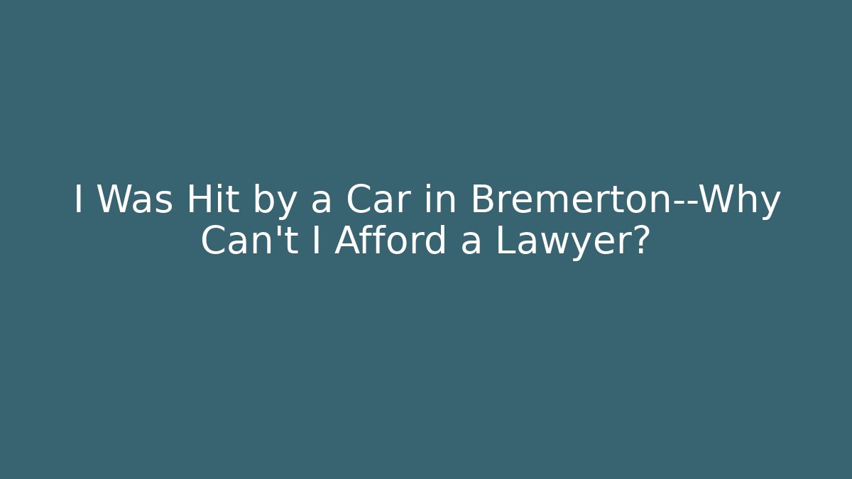 I Was Hit by a Car in Bremerton—Why Can't I Afford a Lawyer?
