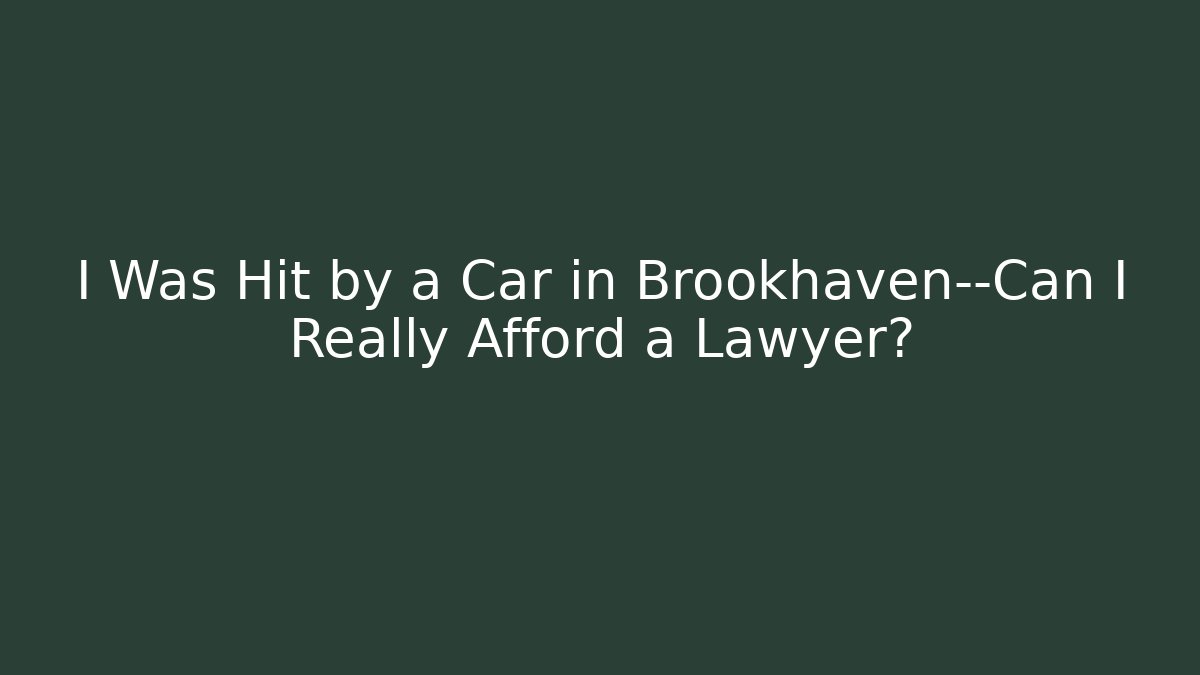 I Was Hit by a Car in Brookhaven—Can I Really Afford a Lawyer?