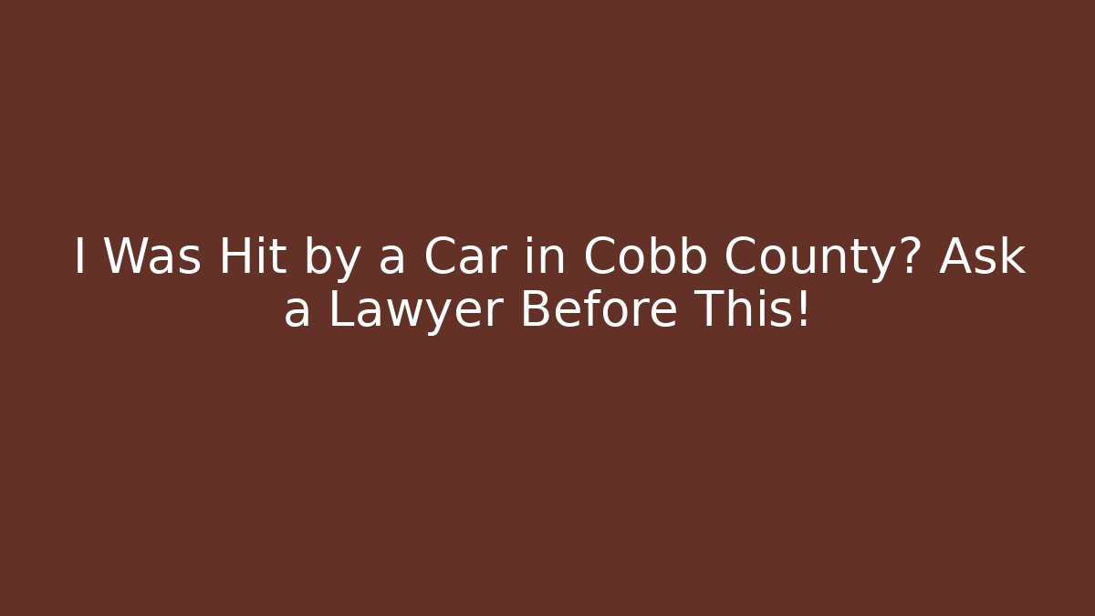 I Was Hit by a Car in Cobb County? Ask a Lawyer Before This! - WealthxGroup