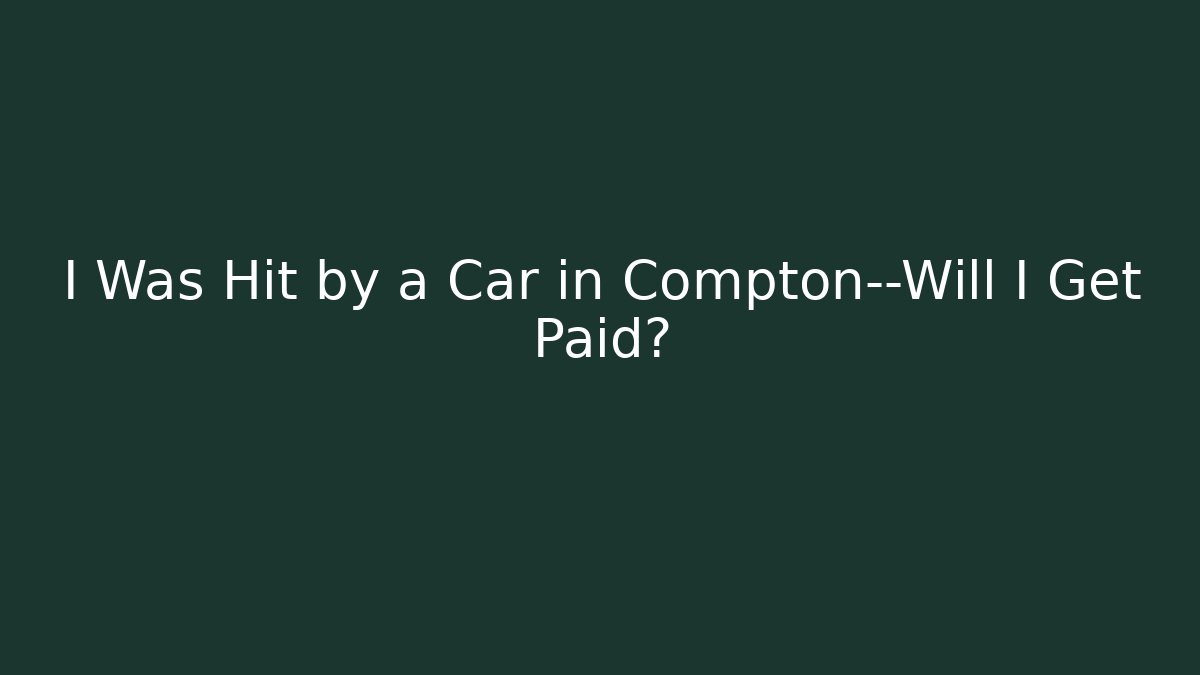 I Was Hit by a Car in Compton—Will I Get Paid? - WealthxGroup