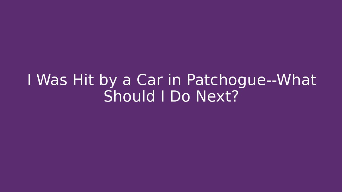 I Was Hit by a Car in Patchogue—What Should I Do Next? - WealthxGroup