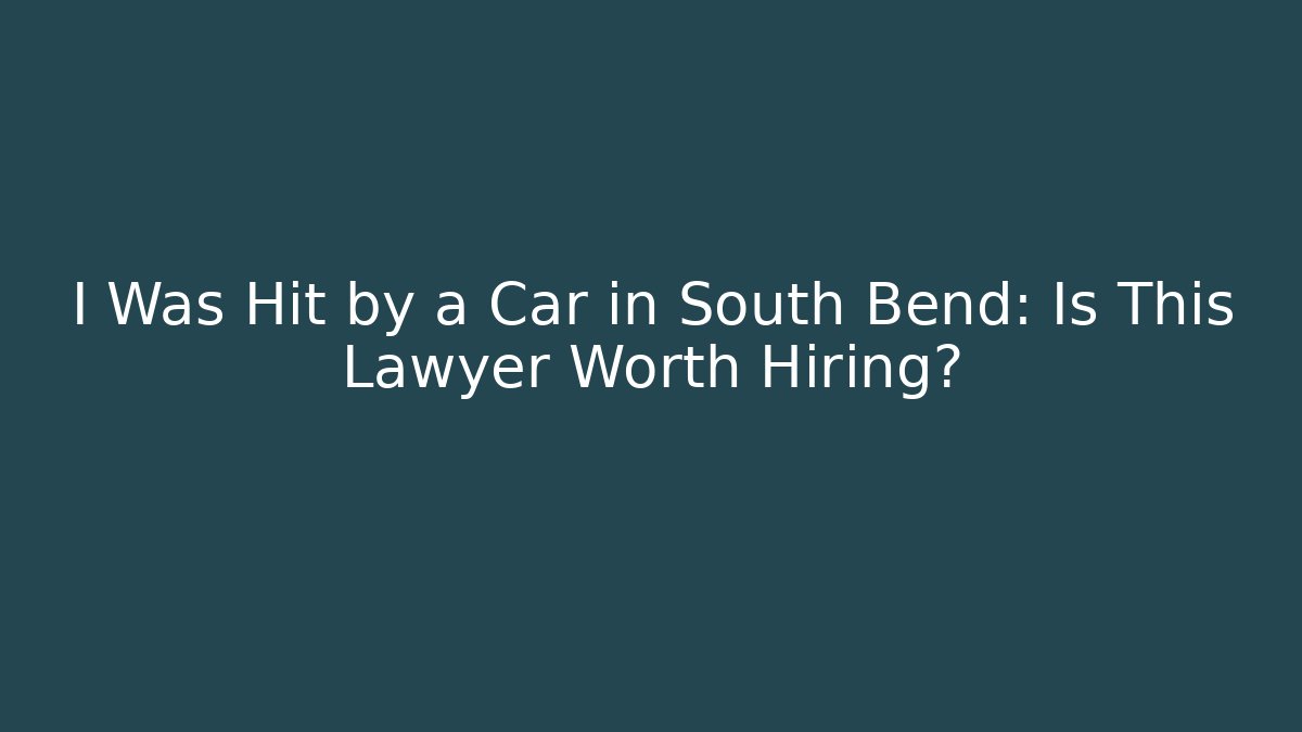 I Was Hit by a Car in South Bend: Is This Lawyer Worth Hiring? - WealthxGroup