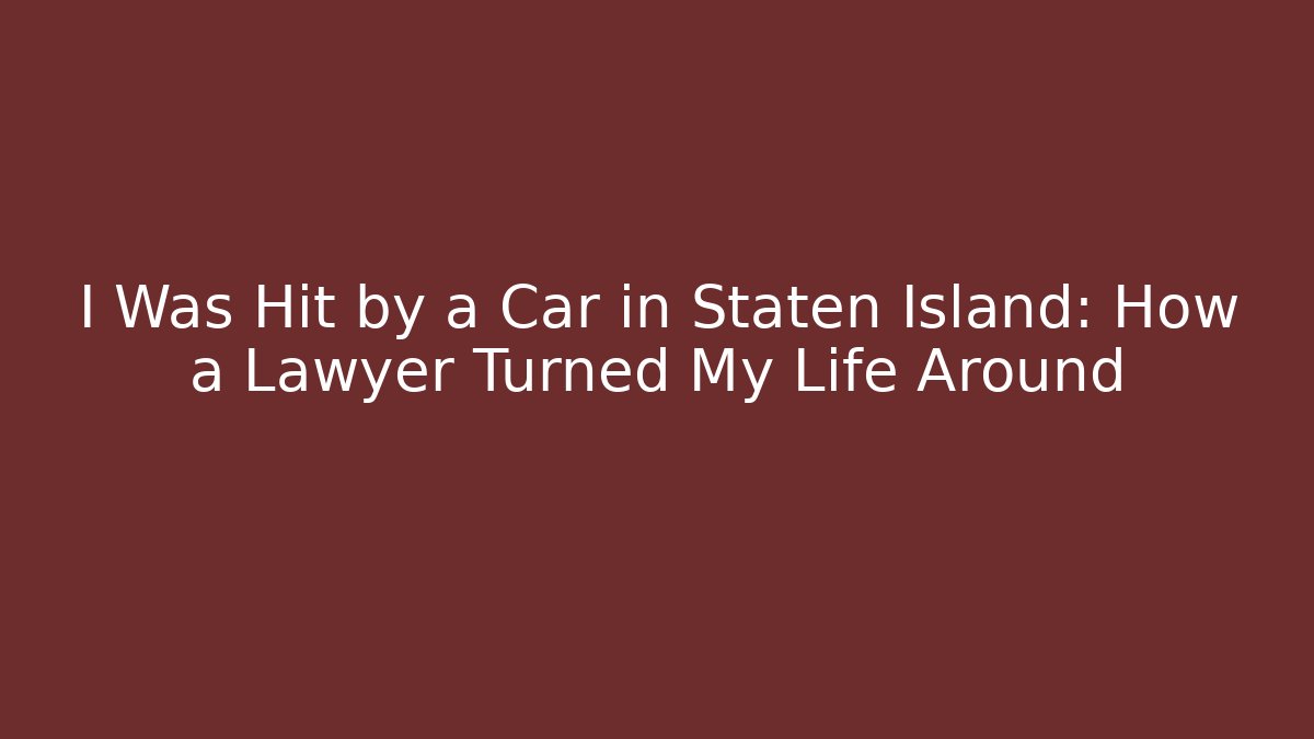 I Was Hit by a Car in Staten Island: How a Lawyer Turned My Life Around