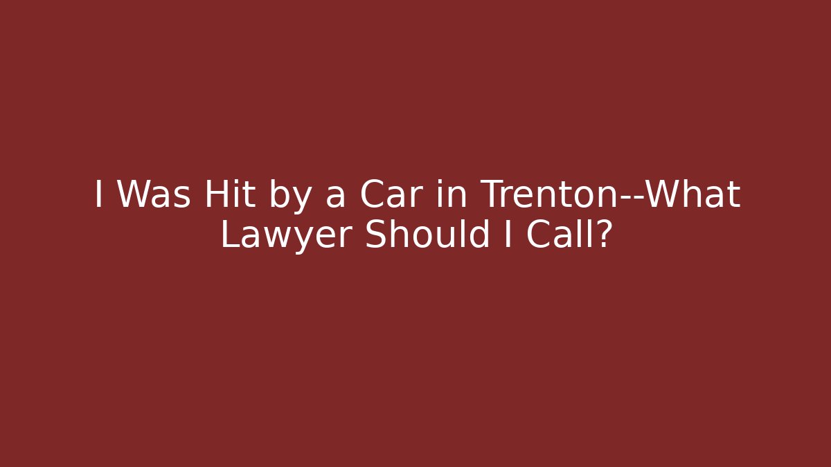 I Was Hit by a Car in Trenton—What Lawyer Should I Call?