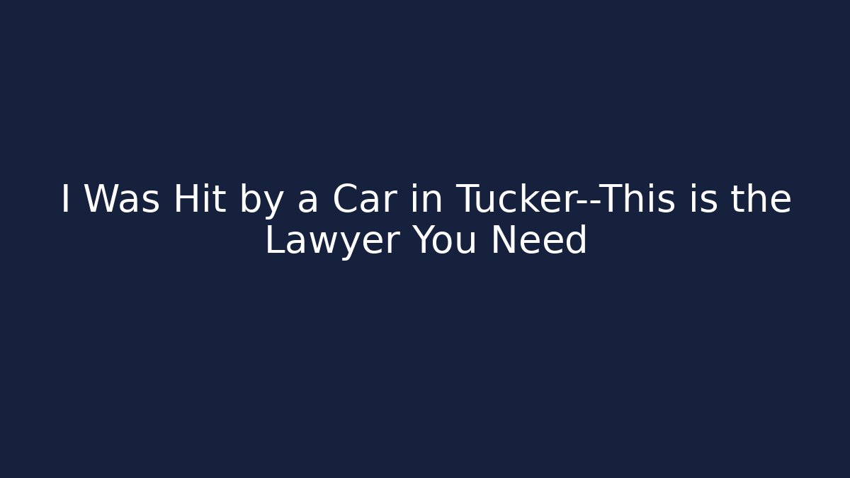 I Was Hit by a Car in Tucker—This is the Lawyer You Need