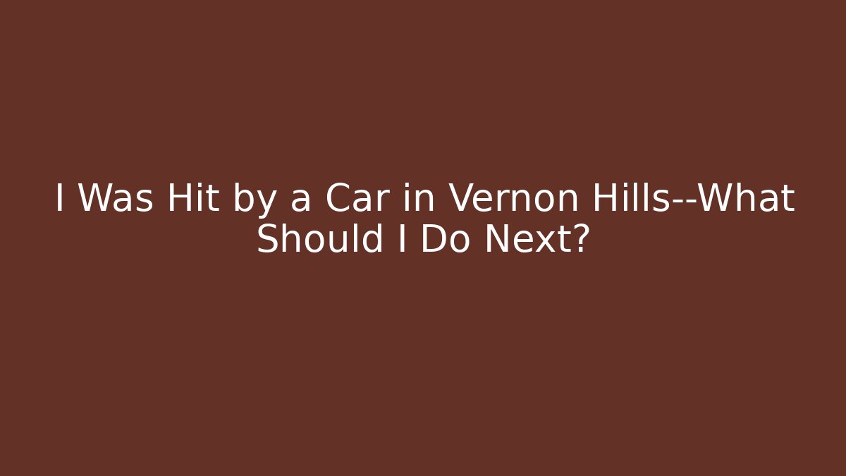 I Was Hit by a Car in Vernon Hills—What Should I Do Next? - WealthxGroup