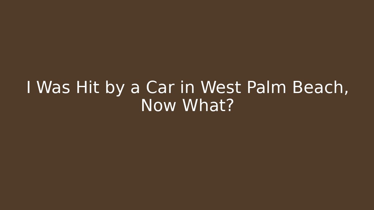 I Was Hit by a Car in West Palm Beach, Now What? - WealthxGroup