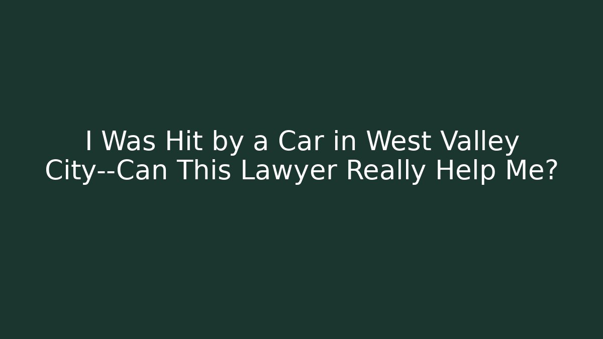I Was Hit by a Car in West Valley City—Can This Lawyer Really Help Me?