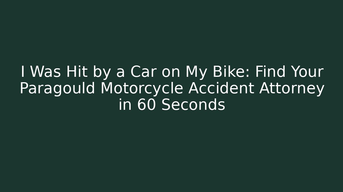 I Was Hit by a Car on My Bike: Find Your Paragould Motorcycle Accident Attorney in 60 Seconds