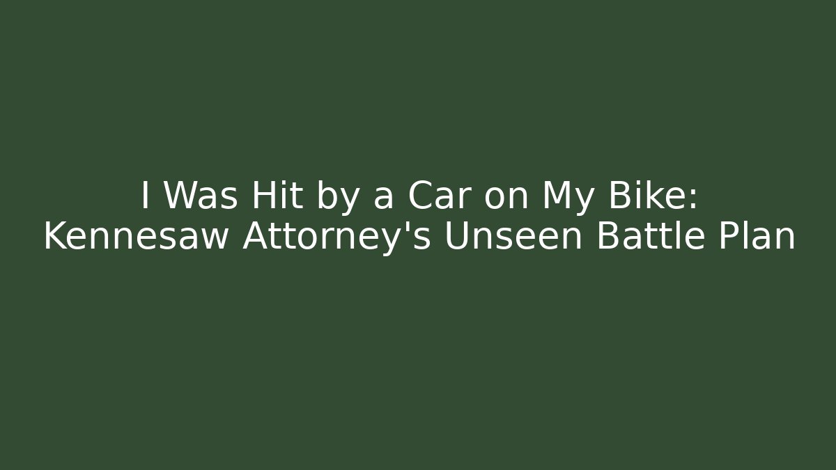 I Was Hit by a Car on My Bike: Kennesaw Attorney's Unseen Battle Plan