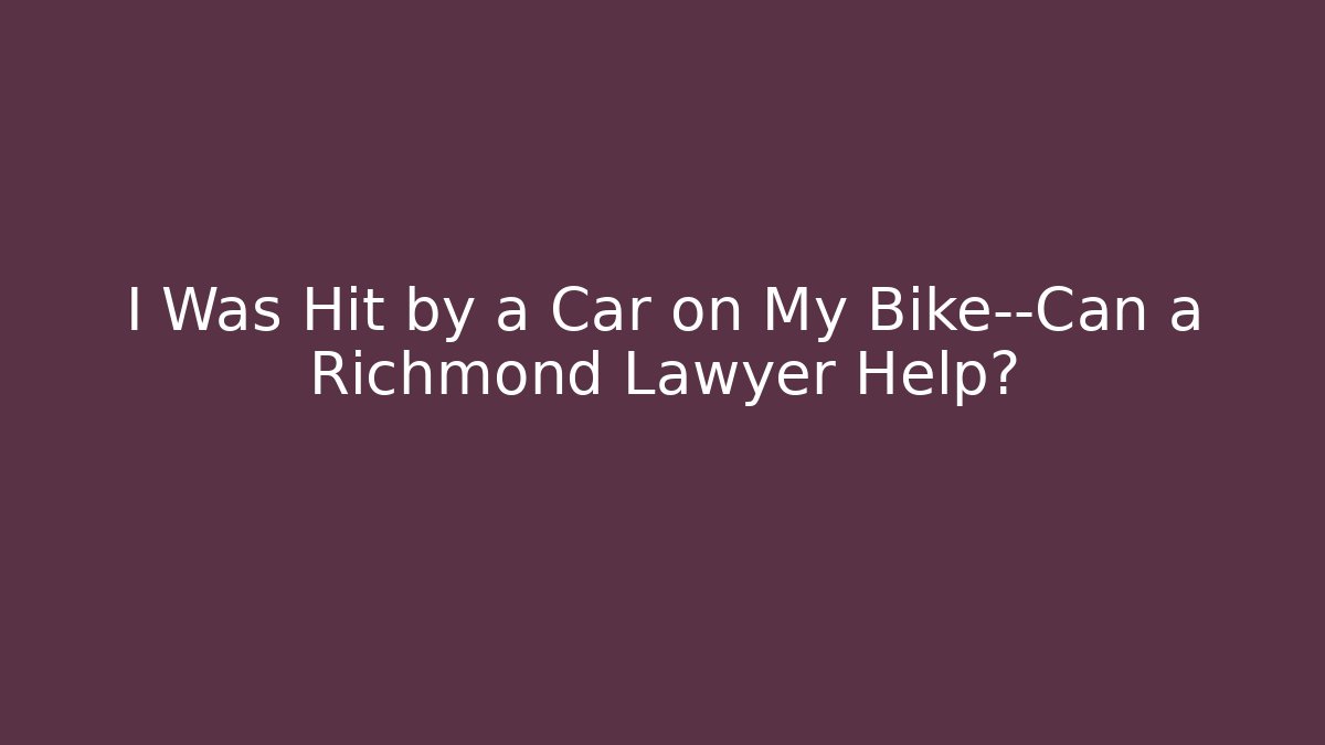 I Was Hit by a Car on My Bike—Can a Richmond Lawyer Help?