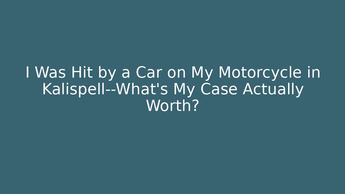 I Was Hit by a Car on My Motorcycle in Kalispell—What’s My Case Actually Worth?