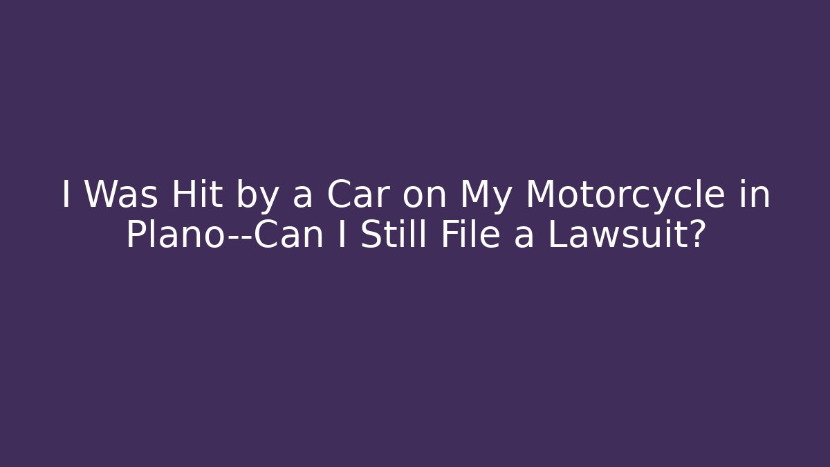 I Was Hit by a Car on My Motorcycle in Plano—Can I Still File a Lawsuit? - WealthxGroup