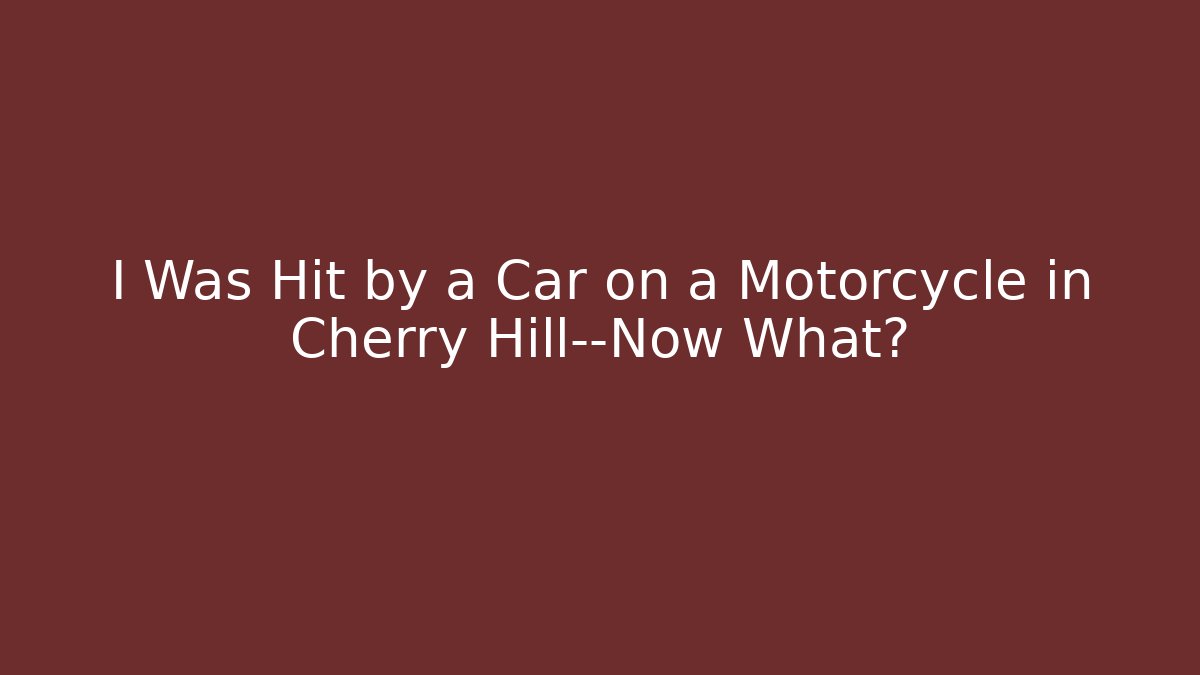 I Was Hit by a Car on a Motorcycle in Cherry Hill—Now What?