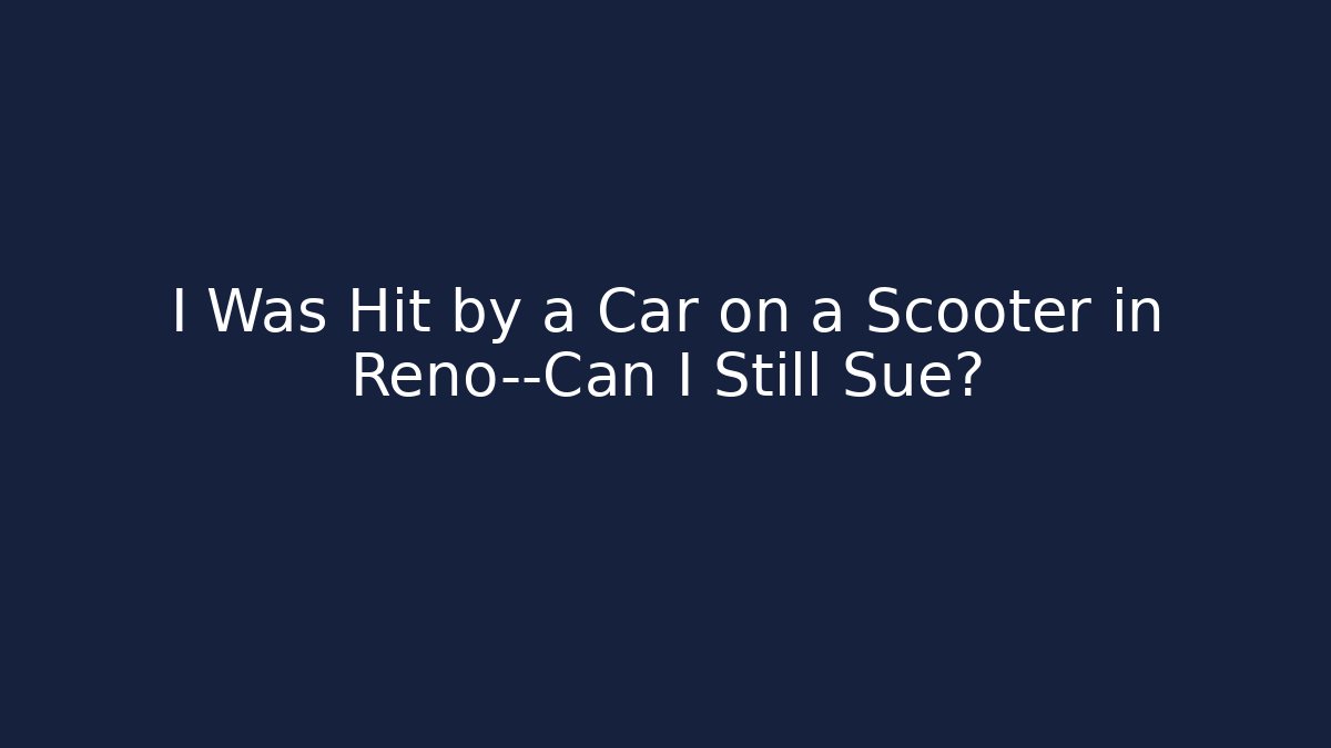 I Was Hit by a Car on a Scooter in Reno—Can I Still Sue? - WealthxGroup