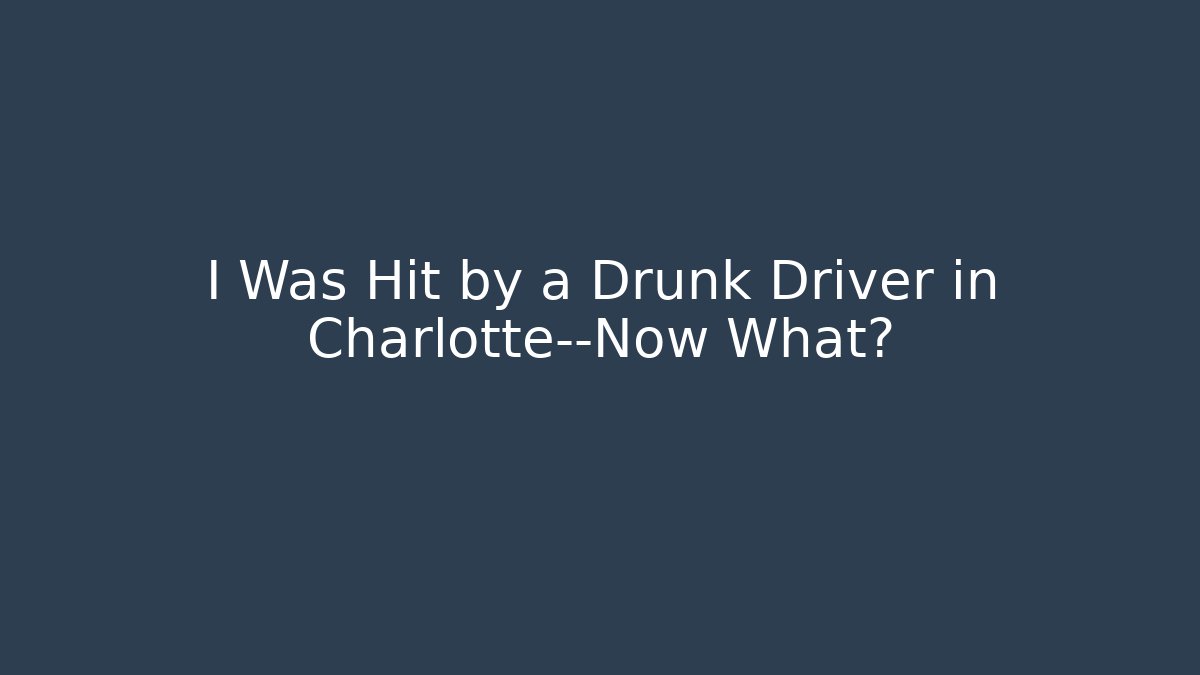 I Was Hit by a Drunk Driver in Charlotte—Now What? - WealthxGroup