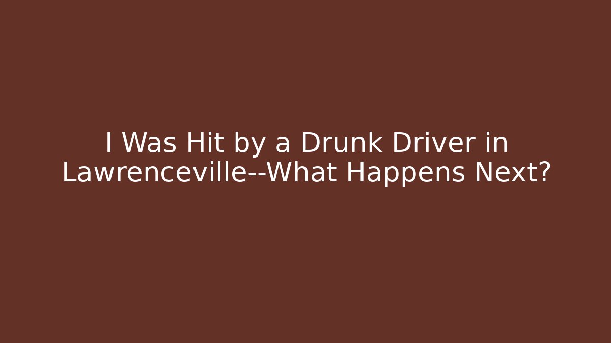 I Was Hit by a Drunk Driver in Lawrenceville—What Happens Next? - WealthxGroup