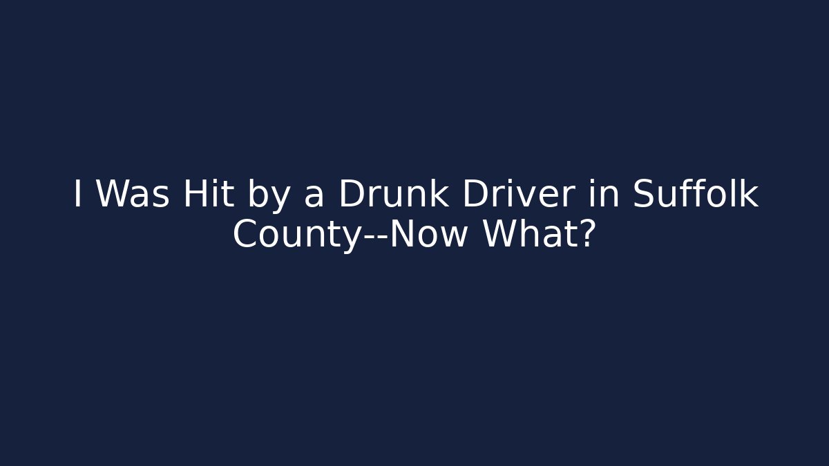 I Was Hit by a Drunk Driver in Suffolk County—Now What? - WealthxGroup