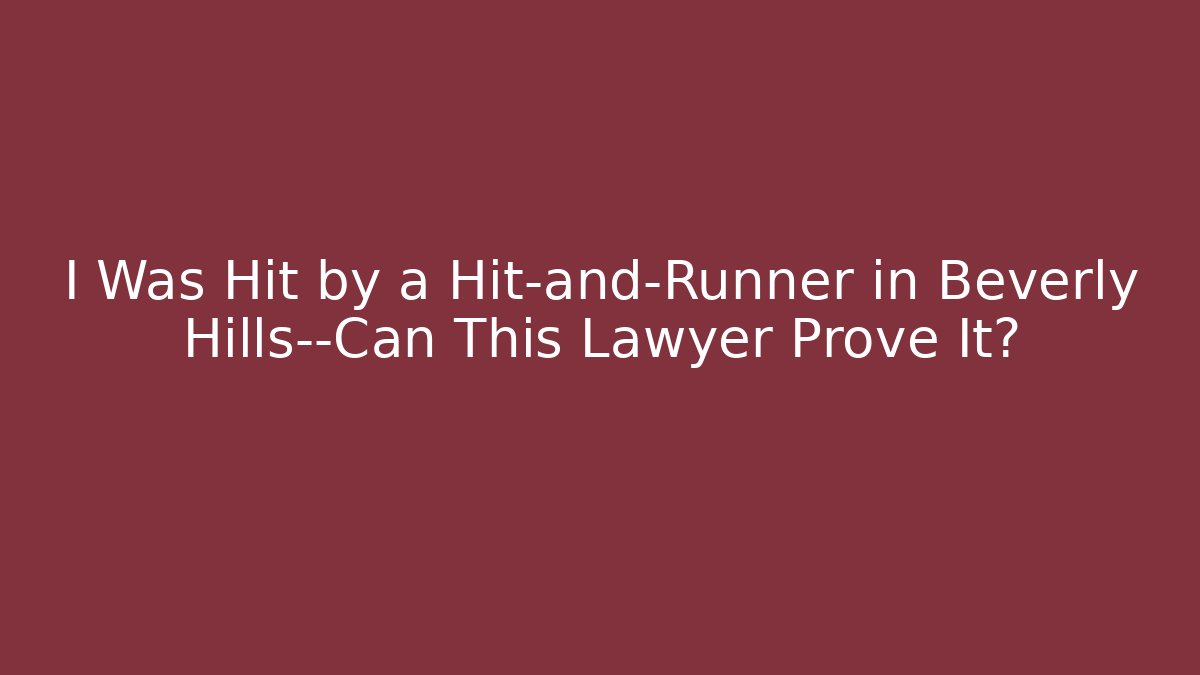 I Was Hit by a Hit-and-Runner in Beverly Hills—Can This Lawyer Prove It?