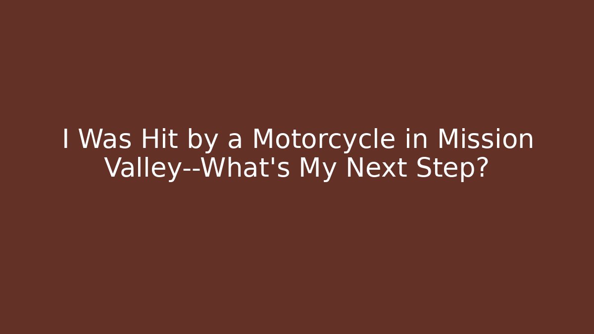 I Was Hit by a Motorcycle in Mission Valley—What’s My Next Step?