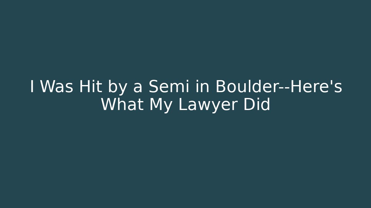 I Was Hit by a Semi in Boulder—Here’s What My Lawyer Did
