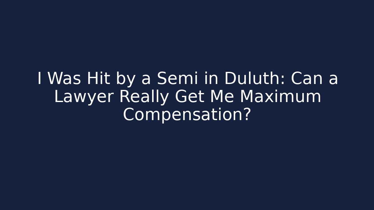 I Was Hit by a Semi in Duluth: Can a Lawyer Really Get Me Maximum Compensation? - WealthxGroup