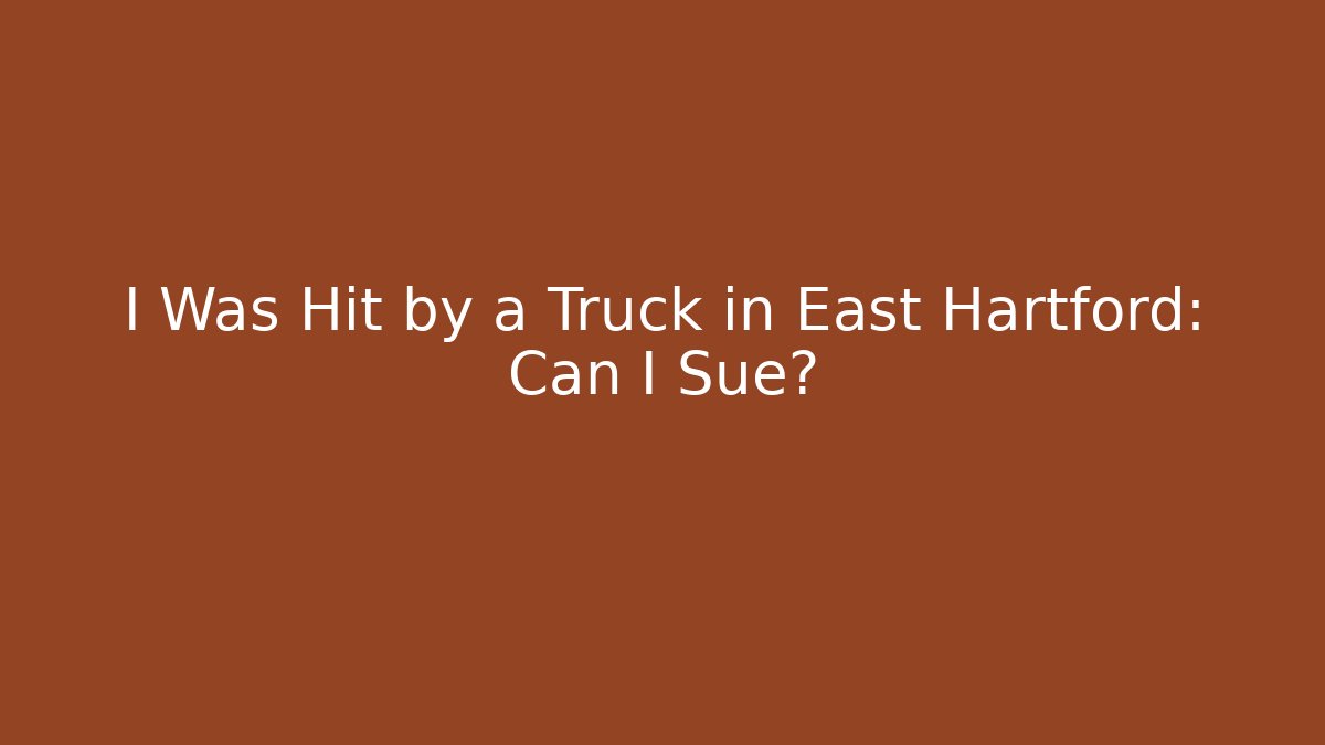 I Was Hit by a Truck in East Hartford: Can I Sue?