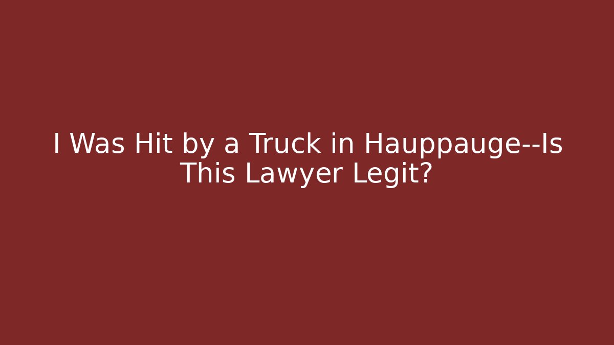 I Was Hit by a Truck in Hauppauge—Is This Lawyer Legit?