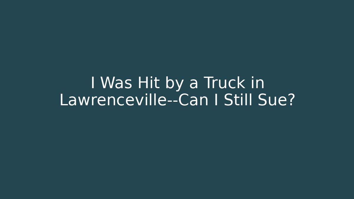 I Was Hit by a Truck in Lawrenceville—Can I Still Sue? - WealthxGroup