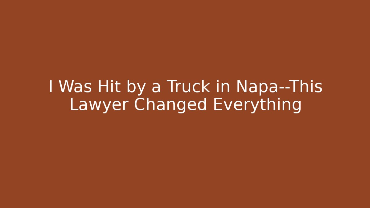 I Was Hit by a Truck in Napa—This Lawyer Changed Everything - WealthxGroup