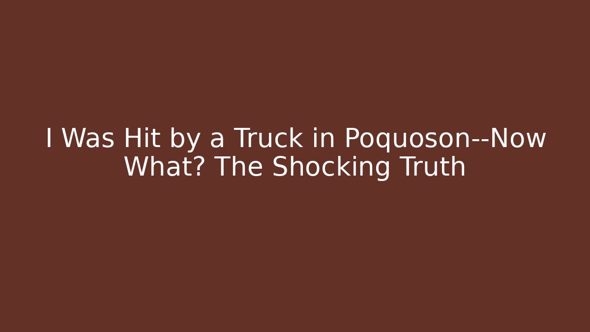 I Was Hit by a Truck in Poquoson—Now What? The Shocking Truth