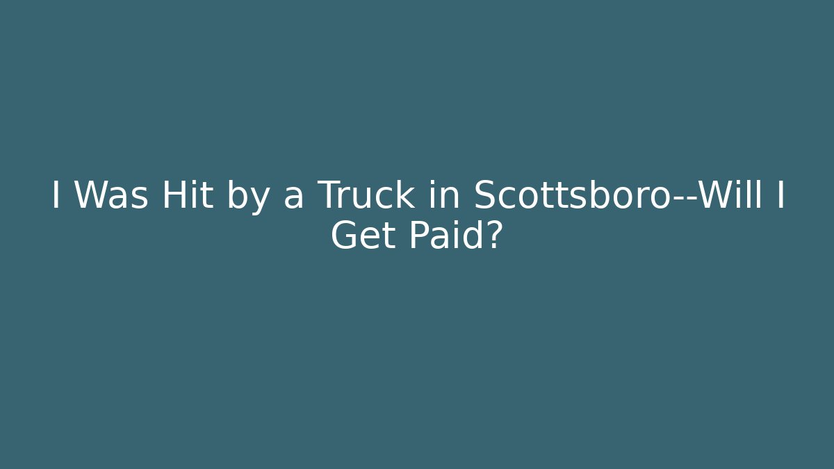 I Was Hit by a Truck in Scottsboro—Will I Get Paid?
