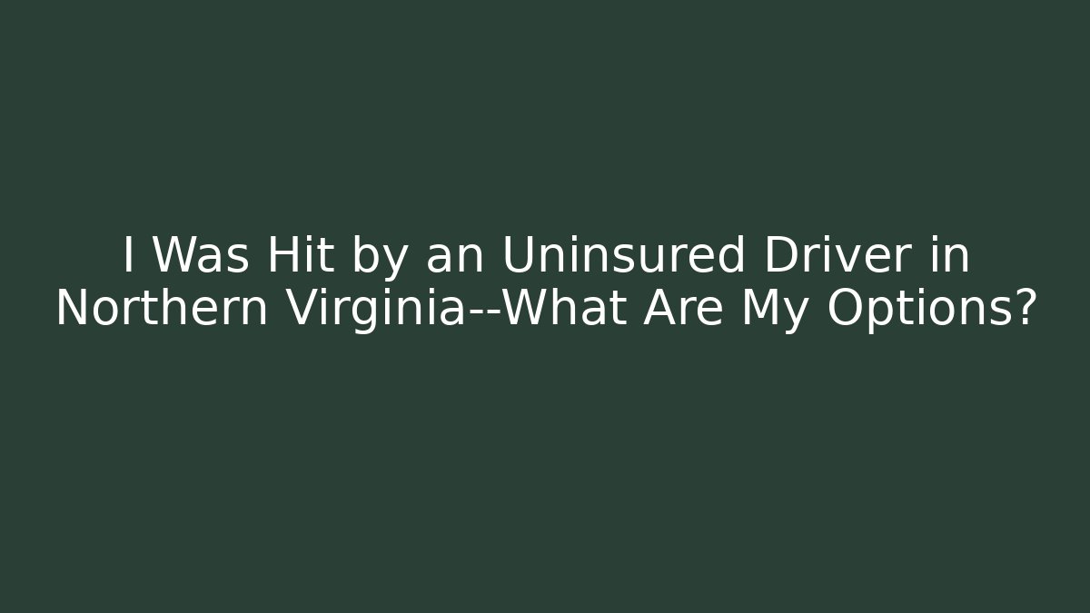 I Was Hit by an Uninsured Driver in Northern Virginia—What Are My Options?