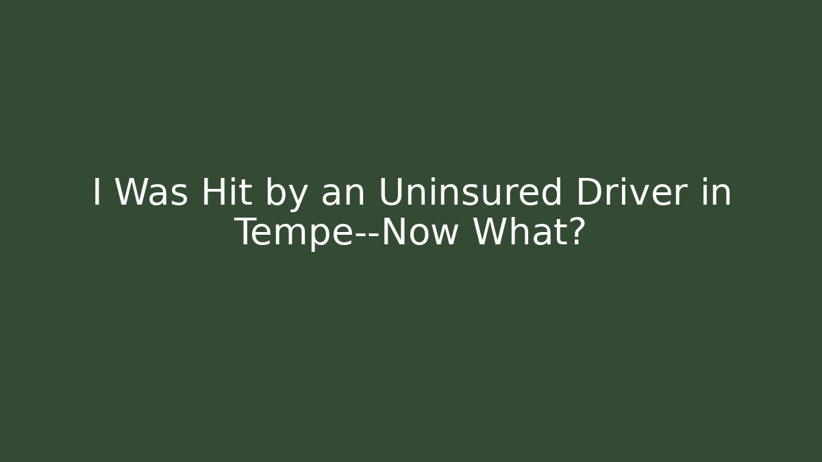 I Was Hit by an Uninsured Driver in Tempe—Now What? - WealthxGroup