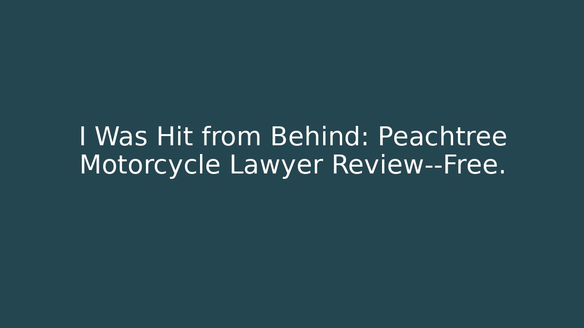 I Was Hit from Behind: Peachtree Motorcycle Lawyer Review—Free.