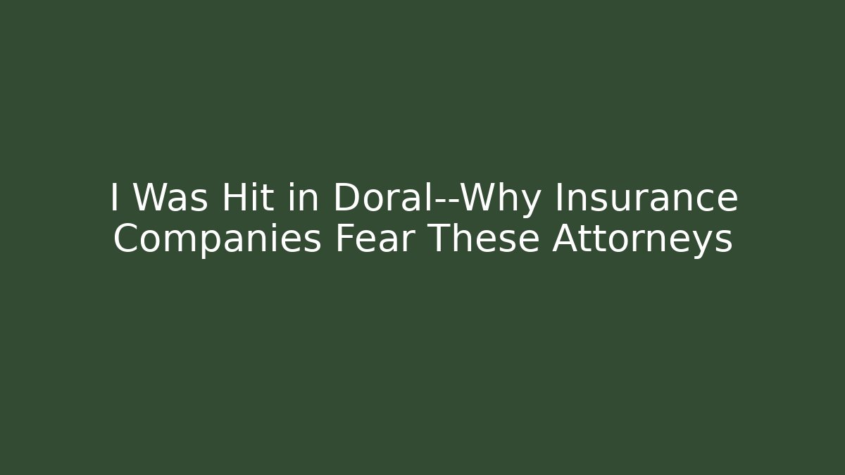 I Was Hit in Doral—Why Insurance Companies Fear These Attorneys