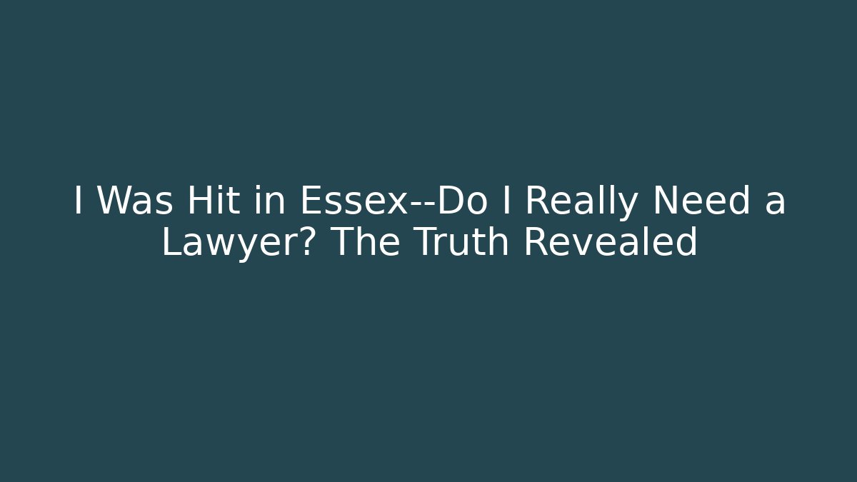 I Was Hit in Essex—Do I Really Need a Lawyer? The Truth Revealed