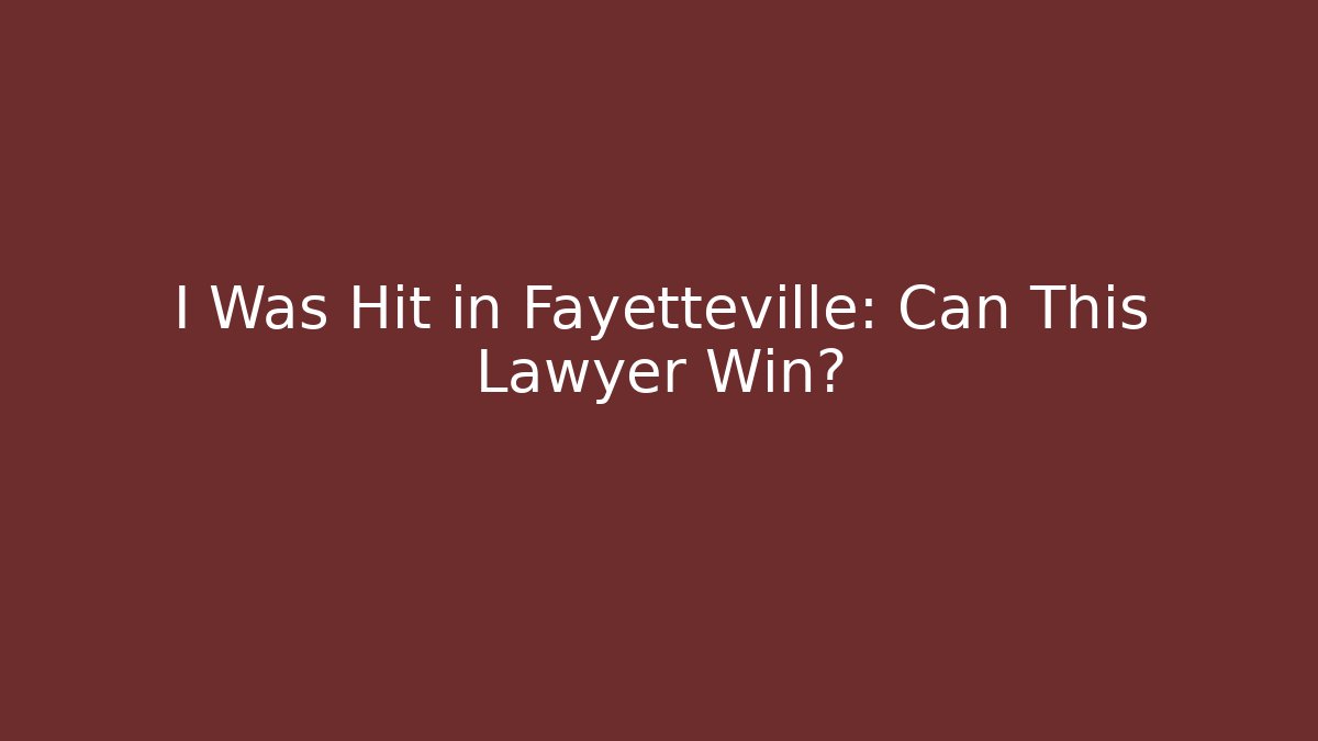 I Was Hit in Fayetteville: Can This Lawyer Win?
