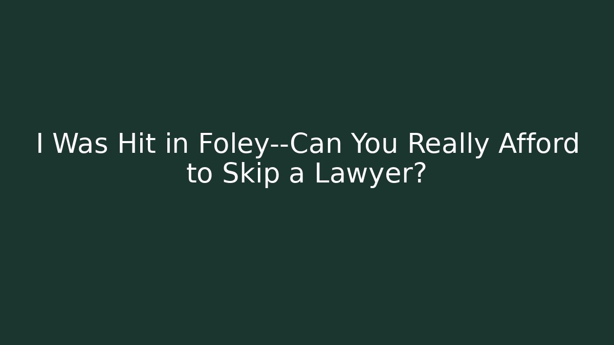 I Was Hit in Foley—Can You Really Afford to Skip a Lawyer? - WealthxGroup