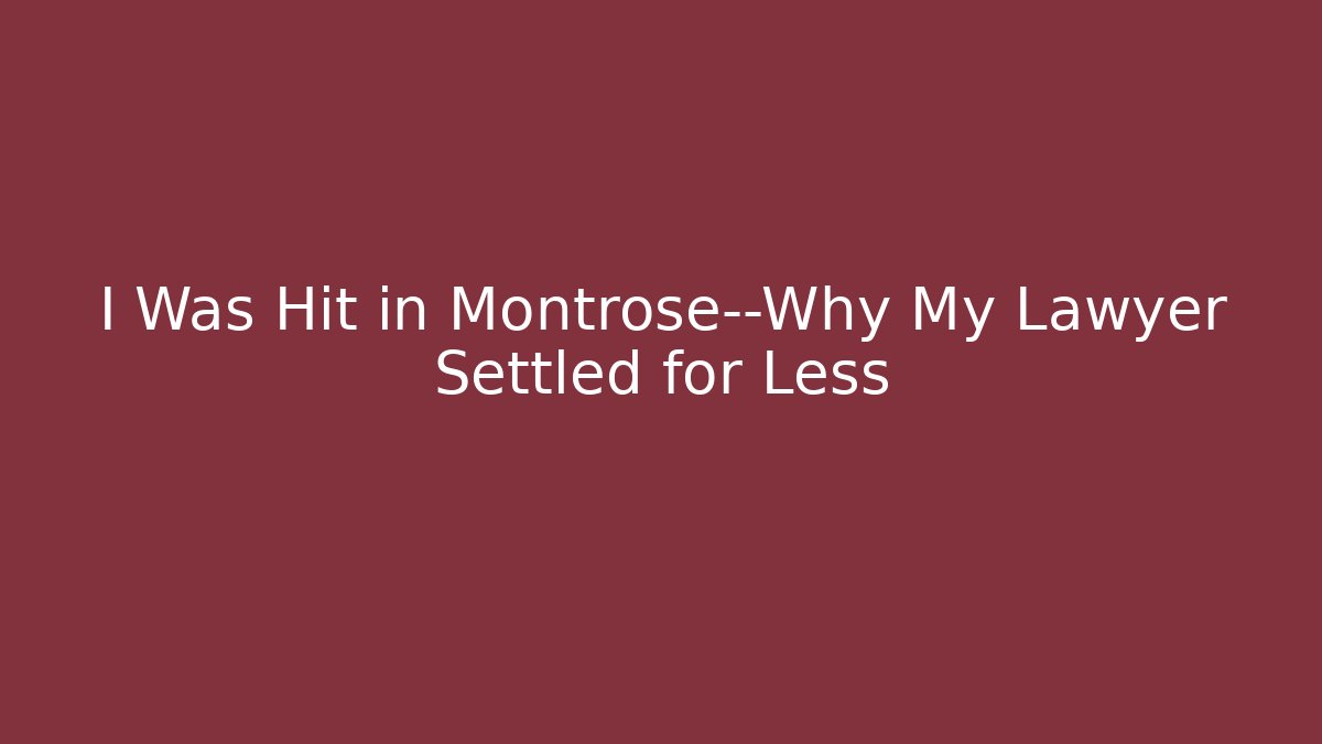 I Was Hit in Montrose—Why My Lawyer Settled for Less
