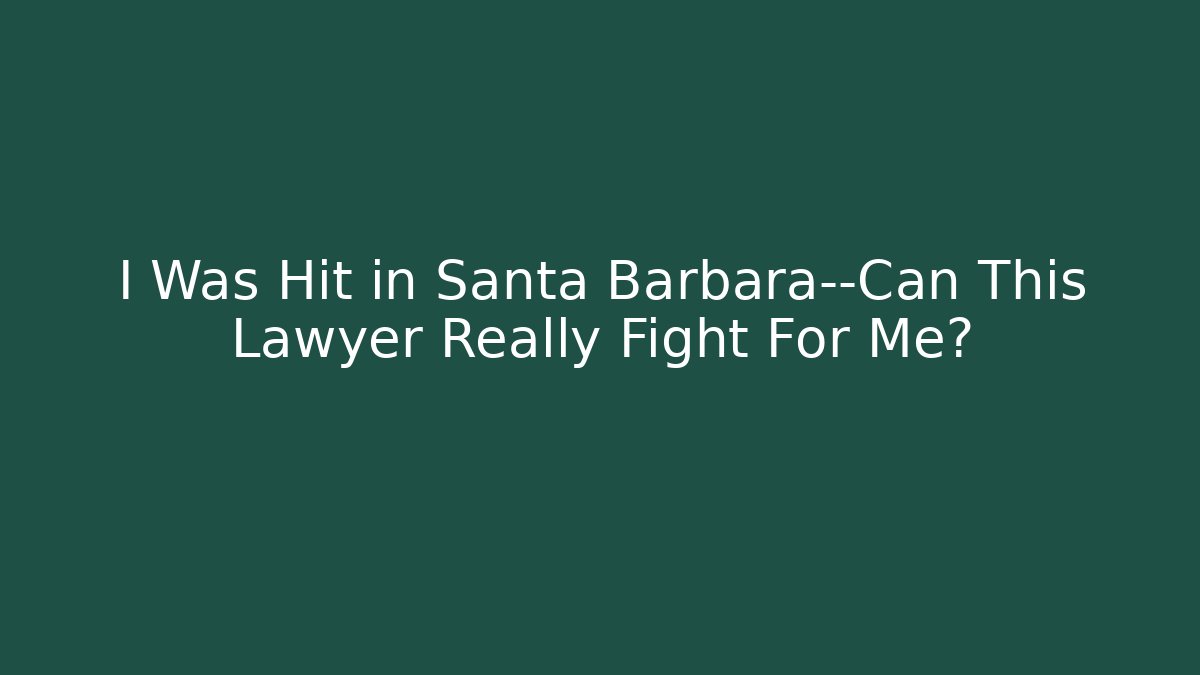 I Was Hit in Santa Barbara—Can This Lawyer Really Fight For Me?