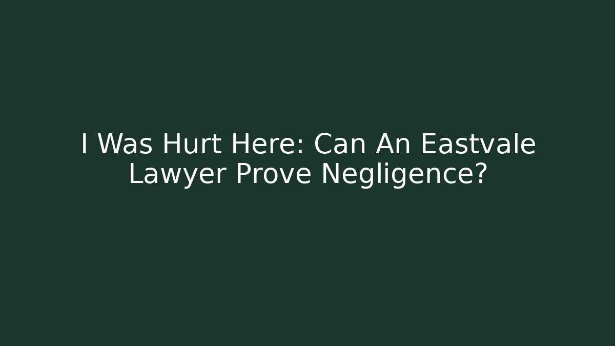 I Was Hurt Here: Can An Eastvale Lawyer Prove Negligence?