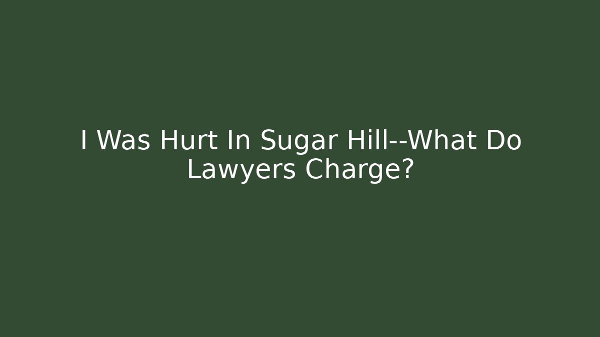 I Was Hurt In Sugar Hill—What Do Lawyers Charge?