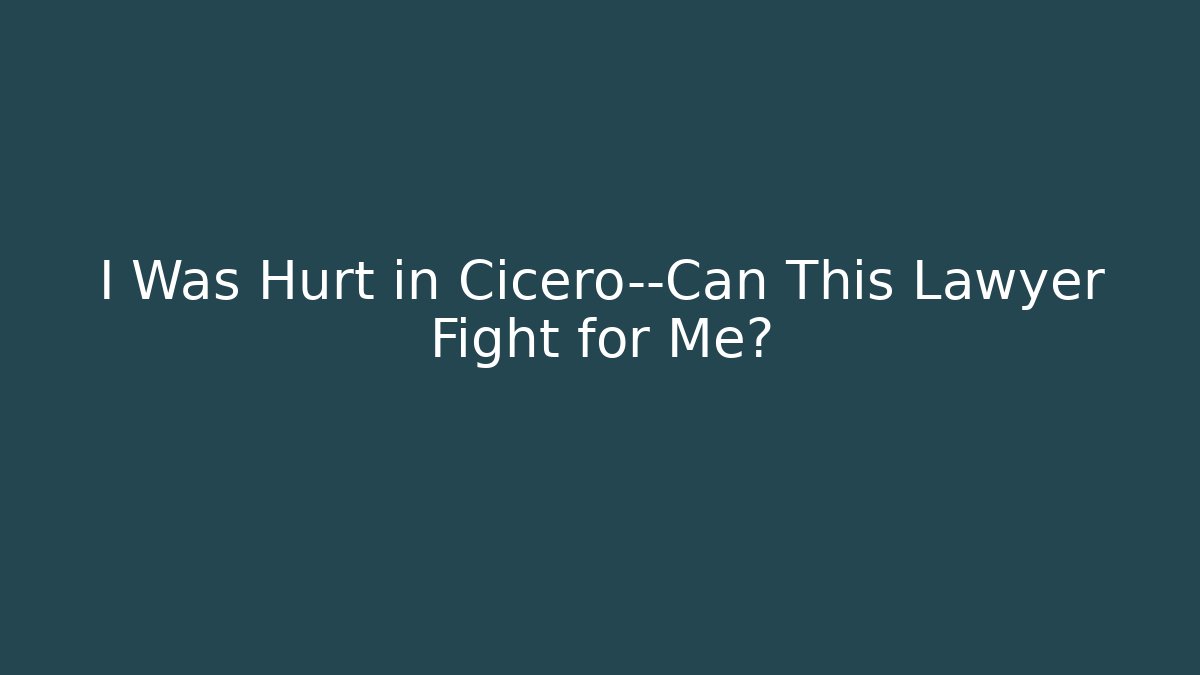 I Was Hurt in Cicero—Can This Lawyer Fight for Me? - WealthxGroup
