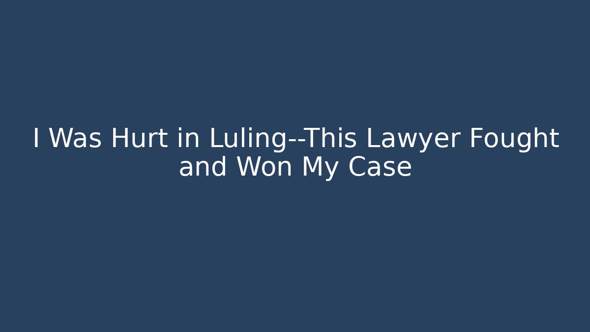 I Was Hurt in Luling—This Lawyer Fought and Won My Case