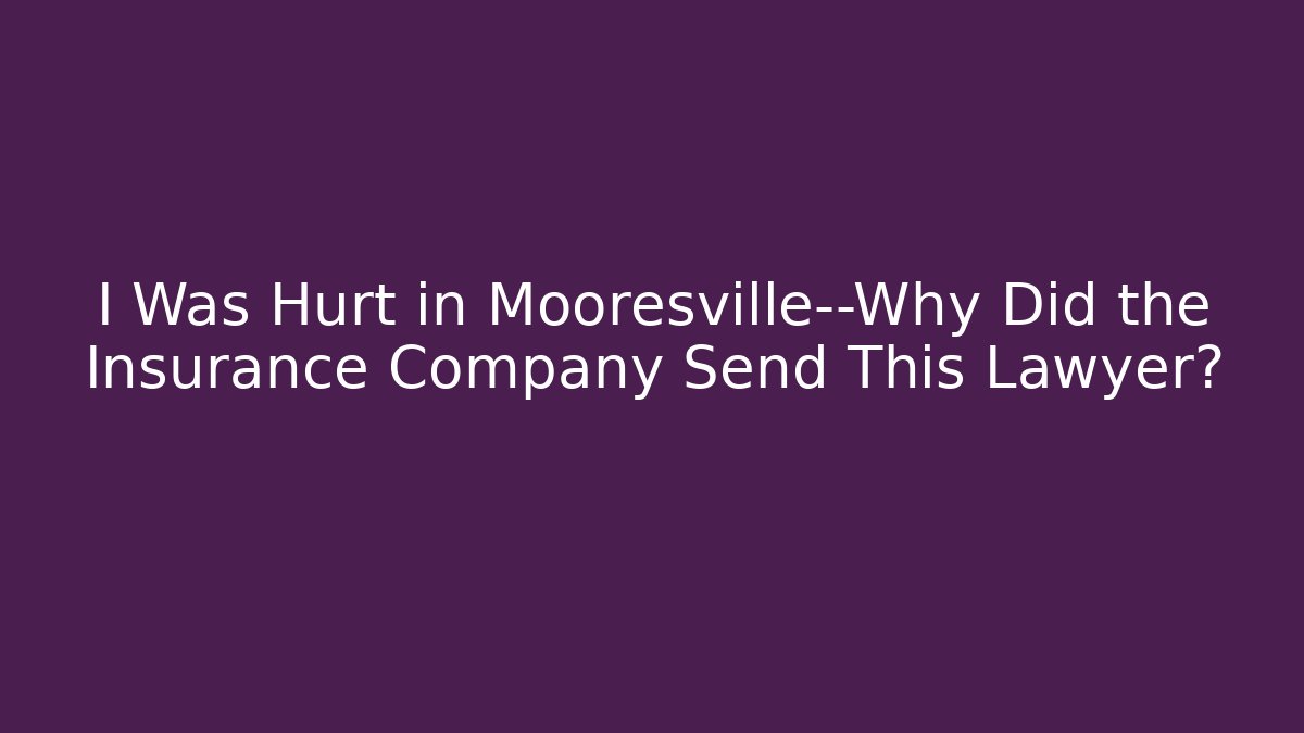 I Was Hurt in Mooresville—Why Did the Insurance Company Send This Lawyer?