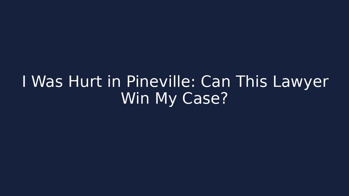 I Was Hurt in Pineville: Can This Lawyer Win My Case?