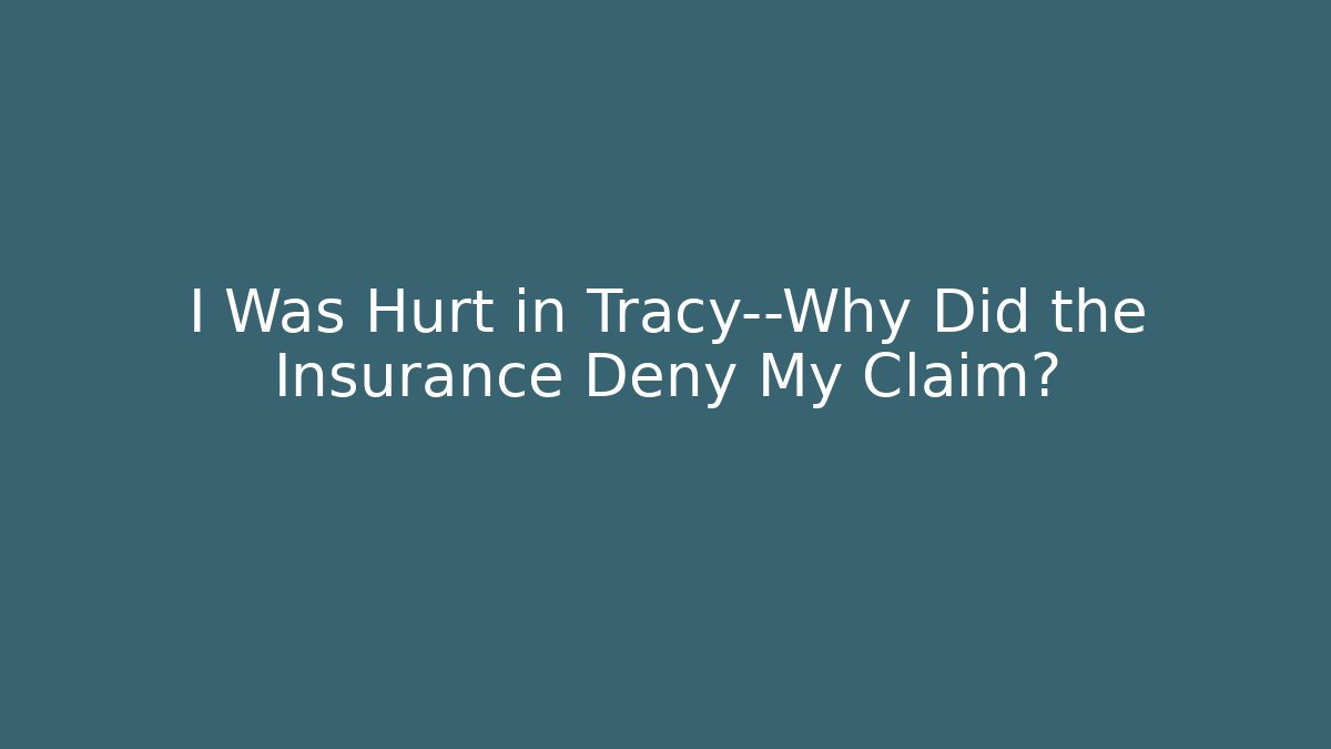 I Was Hurt in Tracy—Why Did the Insurance Deny My Claim? - WealthxGroup